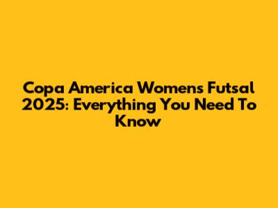 Copa America Women's Futsal 2025: Everything You Need To Know