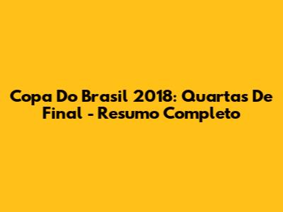 Copa Do Brasil 2018: Quartas De Final - Resumo Completo