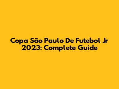 Copa São Paulo De Futebol Jr 2023: Complete Guide