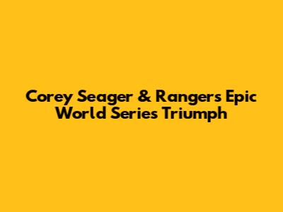 Corey Seager & Rangers' Epic World Series Triumph