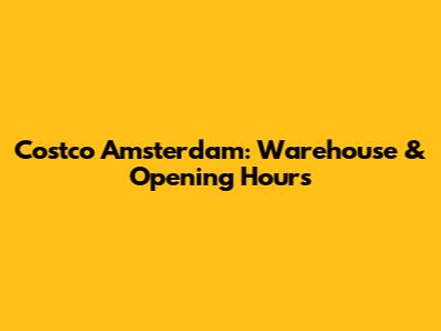 Costco Amsterdam: Warehouse & Opening Hours