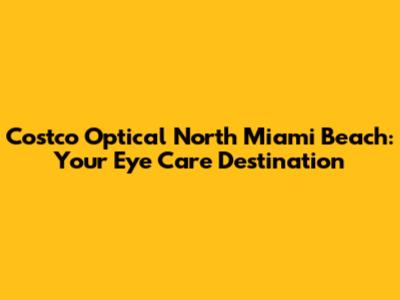 Costco Optical North Miami Beach: Your Eye Care Destination