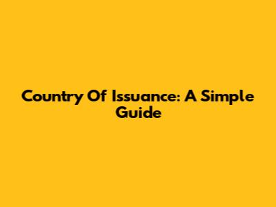 Country Of Issuance: A Simple Guide
