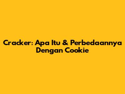 Cracker: Apa Itu & Perbedaannya Dengan Cookie