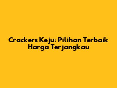 Crackers Keju: Pilihan Terbaik Harga Terjangkau