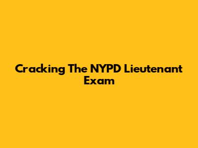 Cracking The NYPD Lieutenant Exam