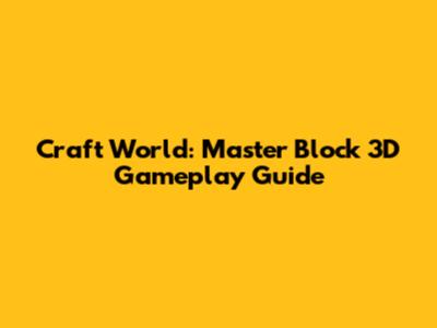 Craft World: Master Block 3D Gameplay Guide