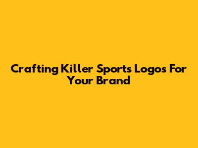 Crafting Killer Sports Logos For Your Brand
