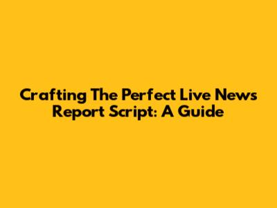 Crafting The Perfect Live News Report Script: A Guide