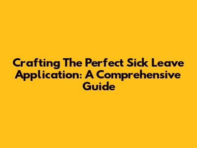 Crafting The Perfect Sick Leave Application: A Comprehensive Guide