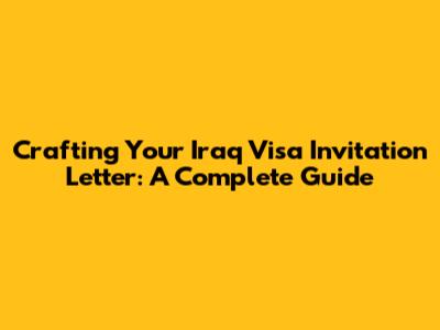 Crafting Your Iraq Visa Invitation Letter: A Complete Guide