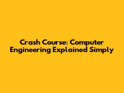 Crash Course: Computer Engineering Explained Simply