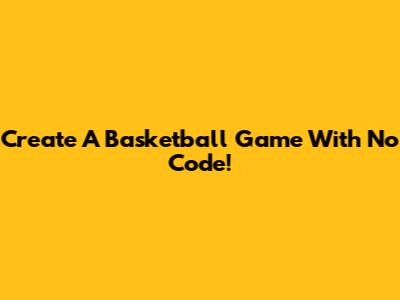 Create A Basketball Game With No Code!