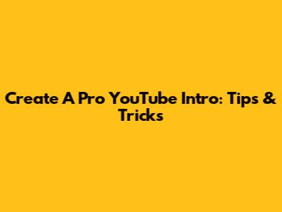 Create A Pro YouTube Intro: Tips & Tricks