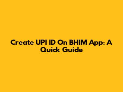 Create UPI ID On BHIM App: A Quick Guide