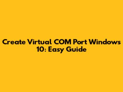 Create Virtual COM Port Windows 10: Easy Guide