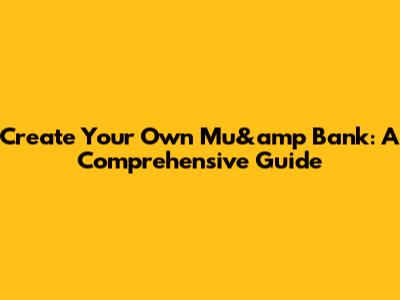 Create Your Own Mu&amp Bank: A Comprehensive Guide