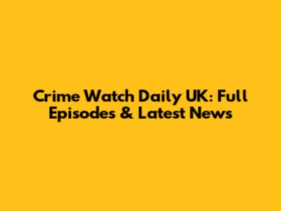 Crime Watch Daily UK: Full Episodes & Latest News