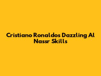 Cristiano Ronaldo's Dazzling Al Nassr Skills