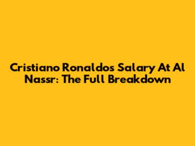 Cristiano Ronaldo's Salary At Al Nassr: The Full Breakdown