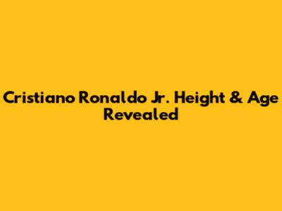 Cristiano Ronaldo Jr. Height & Age Revealed