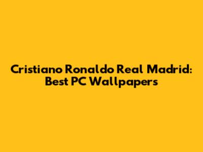Cristiano Ronaldo Real Madrid: Best PC Wallpapers