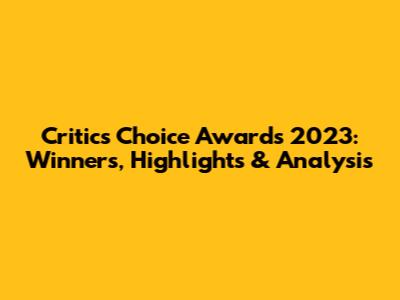 Critics Choice Awards 2023: Winners, Highlights & Analysis