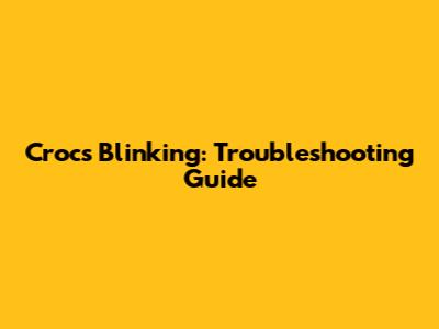 Crocs Blinking: Troubleshooting Guide