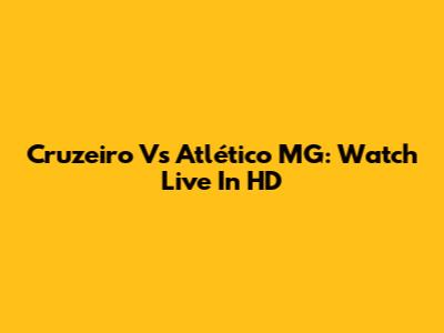 Cruzeiro Vs Atlético MG: Watch Live In HD