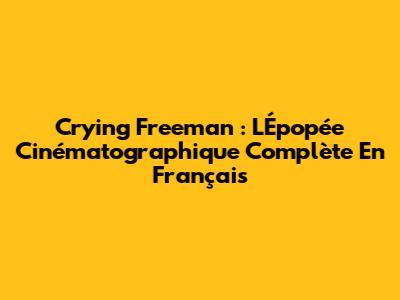 Crying Freeman : L'Épopée Cinématographique Complète En Français