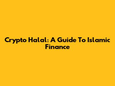 Crypto Halal: A Guide To Islamic Finance