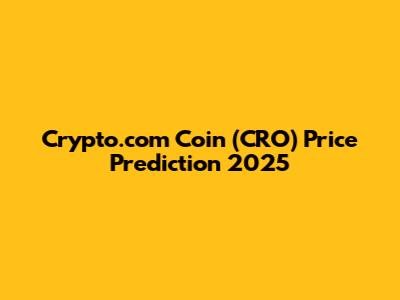 Crypto.com Coin (CRO) Price Prediction 2025
