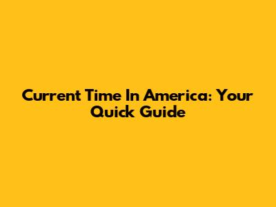Current Time In America: Your Quick Guide