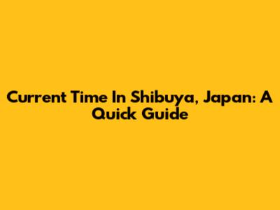 Current Time In Shibuya, Japan: A Quick Guide