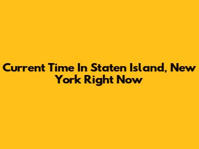 Current Time In Staten Island, New York Right Now