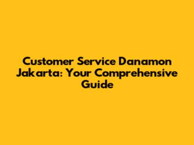 Customer Service Danamon Jakarta: Your Comprehensive Guide