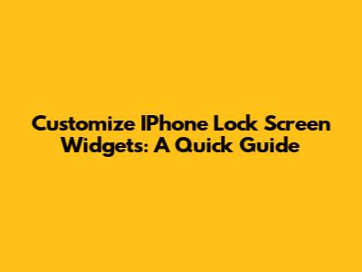 Customize IPhone Lock Screen Widgets: A Quick Guide