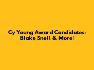 Cy Young Award Candidates: Blake Snell & More!