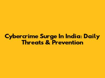 Cybercrime Surge In India: Daily Threats & Prevention