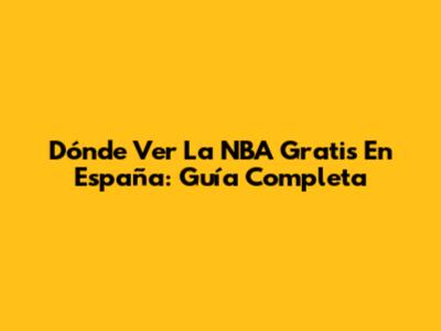 Dónde Ver La NBA Gratis En España: Guía Completa
