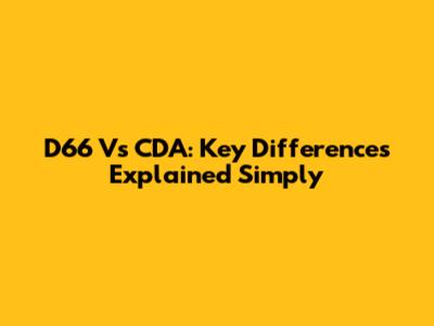 D66 Vs CDA: Key Differences Explained Simply