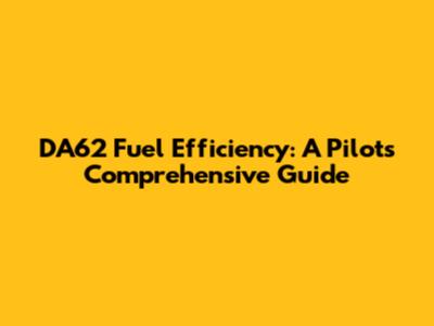 DA62 Fuel Efficiency: A Pilot's Comprehensive Guide