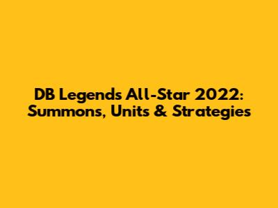 DB Legends All-Star 2022: Summons, Units & Strategies
