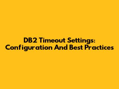 DB2 Timeout Settings: Configuration And Best Practices