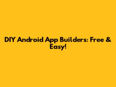 DIY Android App Builders: Free & Easy!