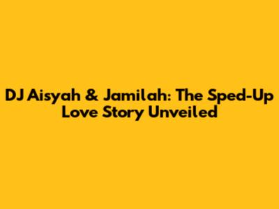 DJ Aisyah & Jamilah: The Sped-Up Love Story Unveiled