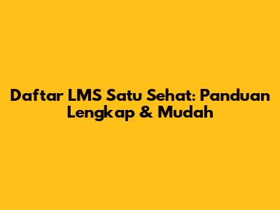Daftar LMS Satu Sehat: Panduan Lengkap & Mudah