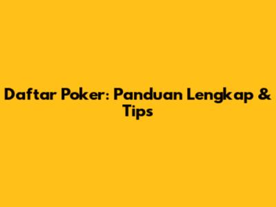 Daftar Poker: Panduan Lengkap & Tips