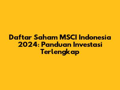Daftar Saham MSCI Indonesia 2024: Panduan Investasi Terlengkap