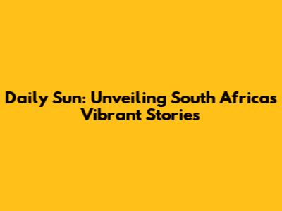 Daily Sun: Unveiling South Africa's Vibrant Stories